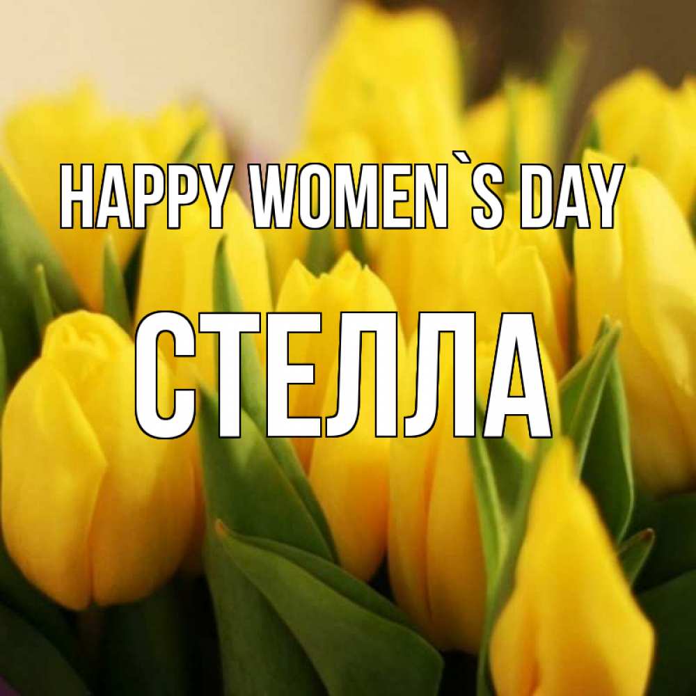 Greetings card с именем, Стелла happy women`s day цветы Greetings with text for free download 